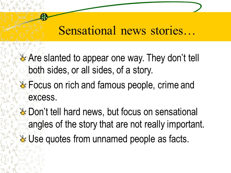 Sensational news stories… Are slanted to appear one way. They don’t tell both sides,